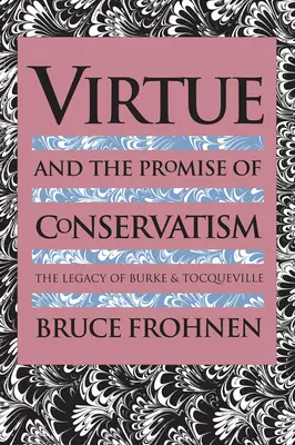 Tugend und das Versprechen des Konservatismus: Das Erbe von Burke und Tocqueville - Virtue and the Promise of Conservatism: The Legacy of Burke and Tocqueville