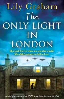 Das einzige Licht in London: Eine absolut unaufgeregte Geschichte über Liebe und Opfer im Zweiten Weltkrieg - The Only Light in London: A totally unputdownable WW2 story about love and sacrifice