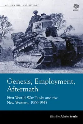 Entstehung, Einsatz, Nachwirkung: Panzer des Ersten Weltkriegs und die neue Kriegsführung 1900-1945 - Genesis, Employment, Aftermath: First World War Tanks and the New Warfare 1900-1945