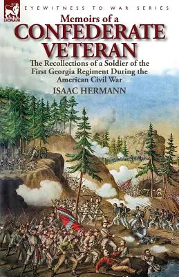 Memoiren eines konföderierten Veteranen: Die Erinnerungen eines Soldaten des ersten Regiments von Georgia während des amerikanischen Bürgerkriegs - Memoirs of a Confederate Veteran: the Recollections of a Soldier of the First Georgia Regiment During the American Civil War
