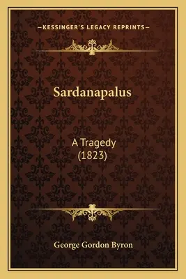 Sardanapalus: Eine Tragödie - Sardanapalus: A Tragedy