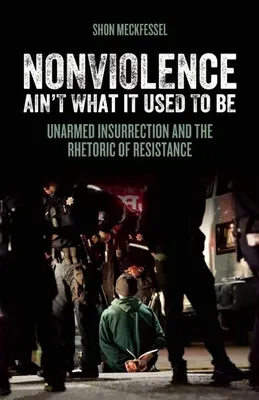 Gewaltlosigkeit ist nicht mehr das, was sie einmal war: Unbewaffneter Aufstand und die Rhetorik des Widerstands - Nonviolence Ain't What It Used to Be: Unarmed Insurrection and the Rhetoric of Resistance