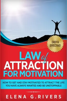 Gesetz der Anziehung für Motivation: Wie Sie motiviert werden und bleiben, um das Leben anzuziehen, das Sie sich immer gewünscht haben, und um unaufhaltsam zu sein - Law of Attraction for Motivation: How to Get and Stay Motivated to Attract the Life You Have Always Wanted and Be Unstoppable