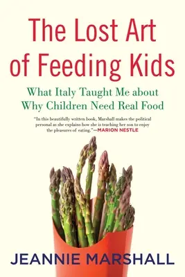 Die verlorene Kunst, Kinder zu ernähren: Was mich Italien darüber gelehrt hat, warum Kinder echte Nahrung brauchen - The Lost Art of Feeding Kids: What Italy Taught Me about Why Children Need Real Food