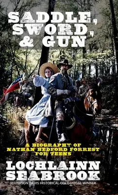 Sattel, Schwert und Gewehr: Eine Biographie von Nathan Bedford Forrest für Jugendliche - Saddle, Sword, and Gun: A Biography of Nathan Bedford Forrest For Teens