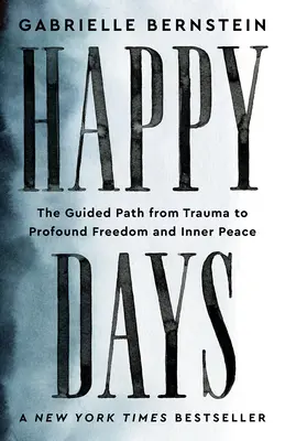 Glückliche Tage: Der geführte Weg vom Trauma zu tiefer Freiheit und innerem Frieden - Happy Days: The Guided Path from Trauma to Profound Freedom and Inner Peace