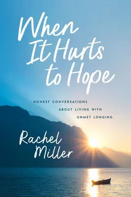 Wenn es weh tut zu hoffen: Ehrliche Gespräche über das Leben mit unerfüllter Sehnsucht - When It Hurts to Hope: Honest Conversations about Living with Unmet Longing