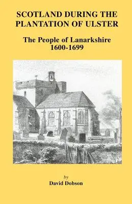 Schottland während der Plantation von Ulster: Lanarkshire 1600-1699 - Scotland During the Plantation of Ulster: Lanarkshire 1600-1699