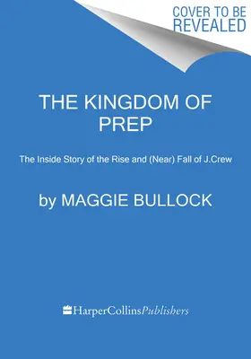 Das Königreich von Prep: Die Insider-Geschichte vom Aufstieg und (Beinahe-)Fall von J.Crew - The Kingdom of Prep: The Inside Story of the Rise and (Near) Fall of J.Crew