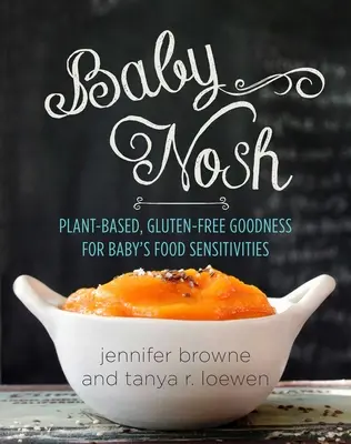 Baby Nosh: Pflanzliche, glutenfreie Leckerbissen für Babys Nahrungsmittelüberempfindlichkeit - Baby Nosh: Plant-Based, Gluten-Free Goodness for Baby's Food Sensitivities