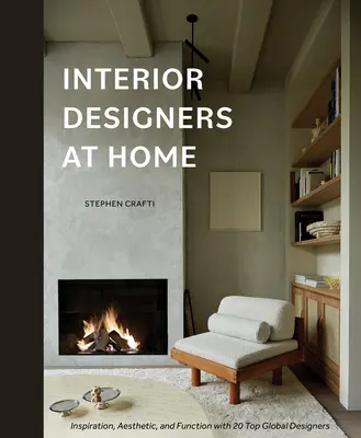 Interior Designers at Home: Inspiration, Ästhetik und Funktion mit 20 weltweit führenden Designern - Interior Designers at Home: Inspiration, Aesthetic, and Function with 20 Top Global Designers