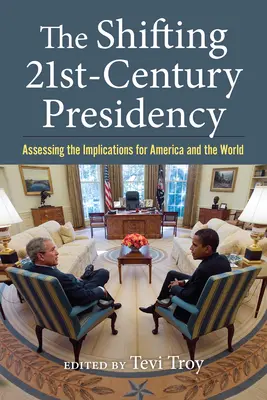 Die sich wandelnde Präsidentschaft im einundzwanzigsten Jahrhundert: Eine Einschätzung der Auswirkungen auf Amerika und die Welt - The Shifting Twenty-First-Century Presidency: Assessing the Implications for America and the World