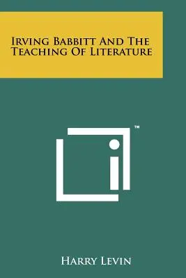 Irving Babbitt und die Lehre der Literatur - Irving Babbitt And The Teaching Of Literature