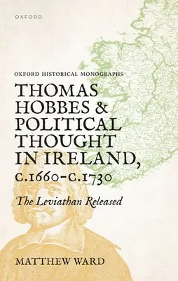 Thomas Hobbes und das politische Denken in Irland von 1660 bis 1730: Der Leviathan wird veröffentlicht - Thomas Hobbes and Political Thought in Ireland C.1660- C.1730: The Leviathan Released