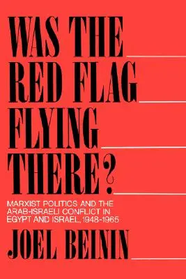 Wehte dort die rote Flagge? Marxistische Politik und der arabisch-israelische Konflikt in Ägypten und Israel, 1948-1965 - Was the Red Flag Flying There?: Marxist Politics and the Arab-Israeli Conflict in Egypt and Israel, 1948-1965