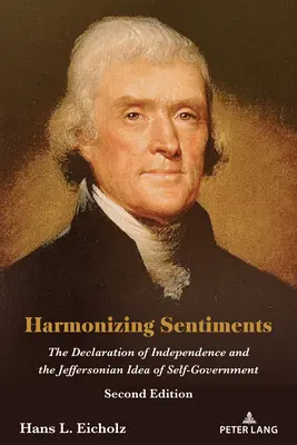 Harmonisierende Empfindungen: Die Unabhängigkeitserklärung und die Jeffersonsche Idee der Selbstverwaltung, Zweite Auflage - Harmonizing Sentiments: The Declaration of Independence and the Jeffersonian Idea of Self-Government, Second Edition