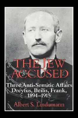Der angeklagte Jude: Drei antisemitische Affären (Dreyfus, Beilis, Frank) 1894 1915 - The Jew Accused: Three Anti-Semitic Affairs (Dreyfus, Beilis, Frank) 1894 1915