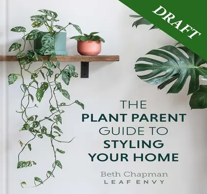 Der Pflanzen-Eltern-Ratgeber: Ein schönes, pflanzenreiches Zuhause schaffen - The Plant Parent Guide: Create a Beautiful, Plant-Filled Home