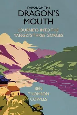 Durch das Maul des Drachen: Reisen in die Drei Schluchten des Yangzi - Through the Dragon's Mouth: Journeys into the Yangzi's Three Gorges