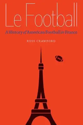 Le Football: Eine Geschichte des American Football in Frankreich - Le Football: A History of American Football in France