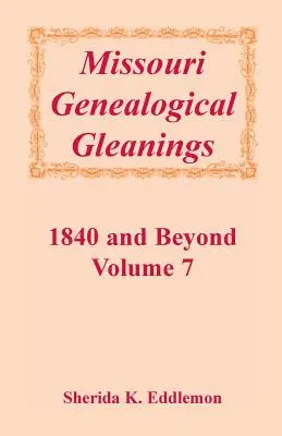 Missouri Genealogical Gleanings 1840 und darüber hinaus, Vol. 7 - Missouri Genealogical Gleanings 1840 and Beyond, Vol. 7