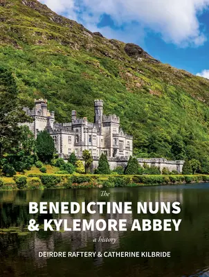 Die Benediktinerinnen und Kylemore Abbey: Eine Geschichte: Eine Geschichte - The Benedictine Nuns & Kylemore Abbey: A History: A History
