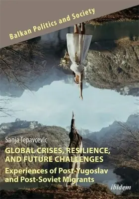 Globale Krisen, Resilienz und zukünftige Herausforderungen: Erfahrungen von postjugoslawischen und postsowjetischen Migranten - Global Crises, Resilience, and Future Challenges: Experiences of Post-Yugoslav and Post-Soviet Migrants