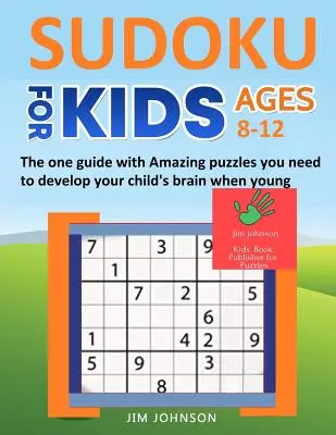 Sudoku für Kinder von 8 bis 12 Jahren - Der einzige Leitfaden mit erstaunlichen Rätseln, der das Gehirn Ihres Kindes schon in jungen Jahren fördert - Sudoku for Kids 8-12 - The One Guide with Amazing Puzzles You Need to Develop Your Child's Brain When Young