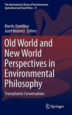 Umweltphilosophie aus der alten und neuen Welt: Transatlantische Konversationen - Old World and New World Perspectives in Environmental Philosophy: Transatlantic Conversations