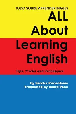 Todo sobre aprender Ingles Alles über das Erlernen der englischen Sprache: Tipps, Tricks und Techniken - Todo sobre aprender Ingles All About Learning English: Tips, Trips and Techniques