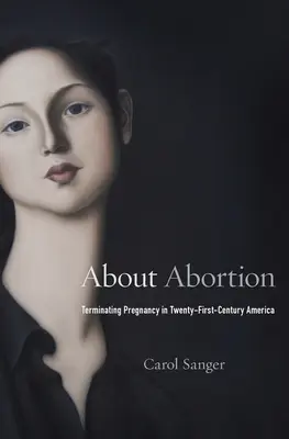 Über den Schwangerschaftsabbruch: Schwangerschaftsabbruch im Amerika des einundzwanzigsten Jahrhunderts - About Abortion: Terminating Pregnancy in Twenty-First-Century America