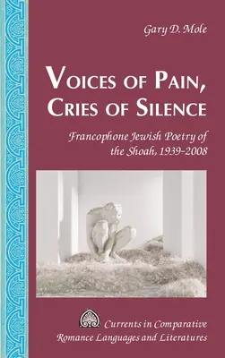 Stimmen des Schmerzes, Schreie der Stille: Frankophone jüdische Poesie der Shoah, 1939-2008 - Voices of Pain, Cries of Silence: Francophone Jewish Poetry of the Shoah, 1939-2008