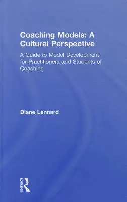 Coaching-Modelle: Eine kulturelle Perspektive: Ein Leitfaden zur Modellentwicklung: Für Praktiker und Studenten des Coaching - Coaching Models: A Cultural Perspective: A Guide to Model Development: For Practitioners and Students of Coaching