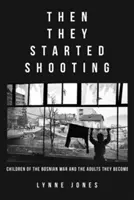 Dann fingen sie an zu schießen: Kinder des Bosnienkriegs und die Erwachsenen, die sie werden - Then They Started Shooting: Children of the Bosnian War and the Adults They Become