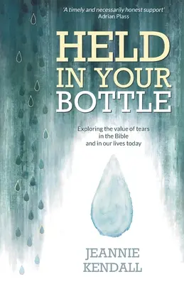 In deiner Flasche gehalten: Den Wert der Tränen in der Bibel und in unserem heutigen Leben erforschen (Taschenbuch) - Unsere Gefühle verstehen, Wichtigkeit - Held in Your Bottle: Exploring the Value of Tears in the Bible and in Our Lives Today (Paperback) - Understanding Our Emotions, Importance