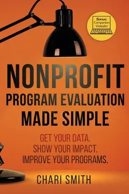 Gemeinnützige Programmbewertung einfach gemacht: Daten erhalten. Zeigen Sie Ihre Wirkung. Verbessern Sie Ihre Programme. - Nonprofit Program Evaluation Made Simple: Get your Data. Show your Impact. Improve your Programs.