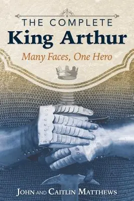 Der komplette König Artus: Viele Gesichter, ein Held - The Complete King Arthur: Many Faces, One Hero