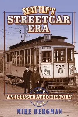 Seattles Straßenbahnzeitalter: Eine illustrierte Geschichte, 1884-1941 - Seattle's Streetcar Era: An Illustrated History, 1884-1941