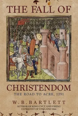 Der Untergang des Christentums: Der Weg nach Acre 1291 - The Fall of Christendom: The Road to Acre 1291