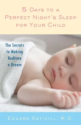 5 Tage für einen perfekten Schlaf Ihres Kindes: Die Geheimnisse, die die Schlafenszeit zu einem Traum machen - 5 Days to a Perfect Night's Sleep for Your Child: The Secrets to Making Bedtime a Dream