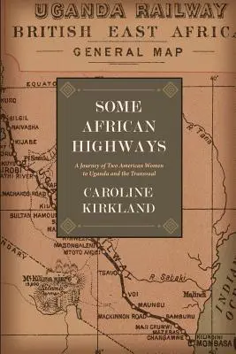 Einige afrikanische Autobahnen: Die Reise zweier amerikanischer Frauen nach Uganda und in den Transvaal - Some African Highways: A Journey of Two American Women to Uganda and the Transvaal