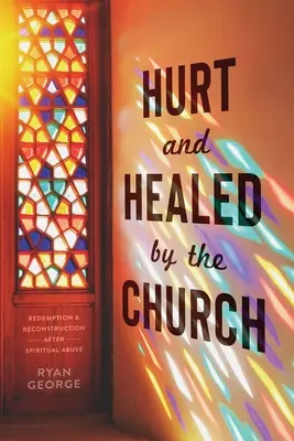 Verletzt und geheilt durch die Kirche: Erlösung und Wiederaufbau nach spirituellem Missbrauch - Hurt and Healed by the Church: Redemption and Reconstruction After Spiritual Abuse