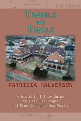 Reisen und Pfade: Ein historischer Reiseführer für East Las Vegas und Storrie Lake, New Mexico - Travels and Trails: A Historical Tour Guide to East Las Vegas and Storrie Lake, New Mexico