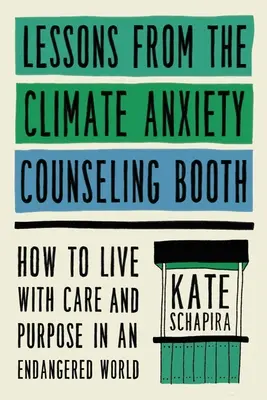 Lektionen aus der Klima-Angst-Beratungskabine: Wie man in einer bedrohten Welt mit Sorgfalt und Zielstrebigkeit lebt - Lessons from the Climate Anxiety Counseling Booth: How to Live with Care and Purpose in an Endangered World