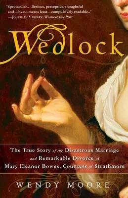 Wedlock: Die wahre Geschichte der katastrophalen Ehe und der bemerkenswerten Scheidung von Mary Eleanor Bowes, Gräfin von Strathmore - Wedlock: The True Story of the Disastrous Marriage and Remarkable Divorce of Mary Eleanor Bowes, Countess of Strathmore