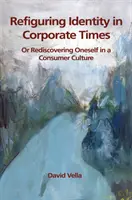 Identität in Zeiten der Gesellschaft neu definieren: Die Wiederentdeckung der eigenen Person in einer Konsumkultur - Refiguring Identity in Corporate Times: Rediscovering Oneself in a Consumer Culture