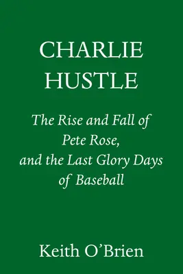 Charlie Hustle: Der Aufstieg und Fall von Pete Rose und die letzten glorreichen Tage des Baseballs - Charlie Hustle: The Rise and Fall of Pete Rose, and the Last Glory Days of Baseball