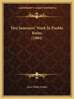 Zwei Sommer Arbeit in den Ruinen von Pueblo - Two Summers' Work In Pueblo Ruins