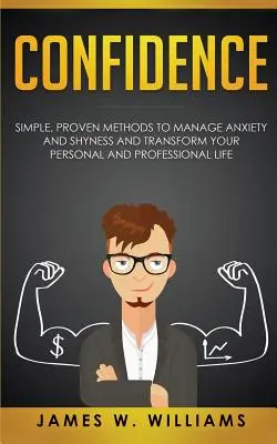 Selbstvertrauen: Einfache, bewährte Methoden zur Bewältigung von Ängsten und Schüchternheit und zur Veränderung Ihres persönlichen und beruflichen Lebens - Confidence: Simple, Proven Methods to Manage Anxiety and Shyness, and Transform Your Personal and Professional Life