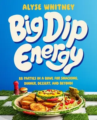 Big Dip Energy: 88 Partys in einer Schüssel für Snacking, Abendessen, Dessert und mehr! - Big Dip Energy: 88 Parties in a Bowl for Snacking, Dinner, Dessert, and Beyond!